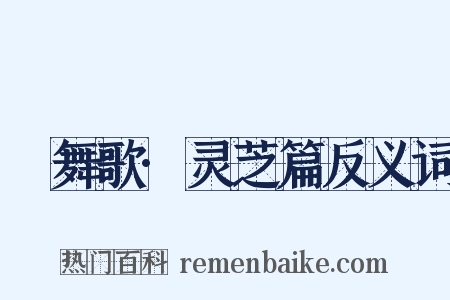 鞞舞歌·灵芝篇反义词是什么意思的图片